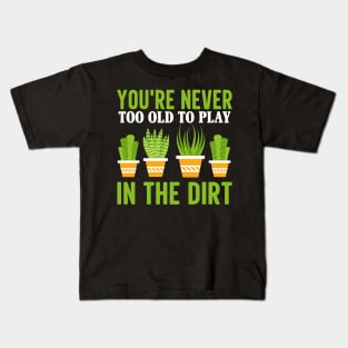 You're Never Too Old to Play in the Dirt Kids T-Shirt